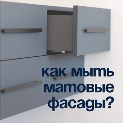 Как мыть матовые фасады кухни: гайд по уходу и очистке от жира